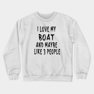 I Love My Boat And Maybe Like 3 People Crewneck Sweatshirt